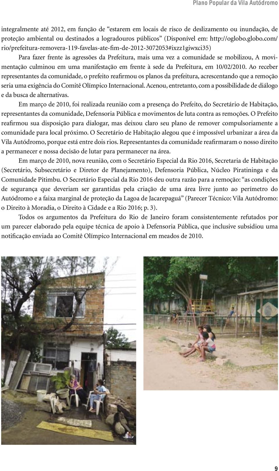 com/ rio/prefeitura-removera-119-favelas-ate-fim-de-2012-3072053#ixzz1giwxci35) Para fazer frente às agressões da Prefeitura, mais uma vez a comunidade se mobilizou, A movimentação culminou em uma
