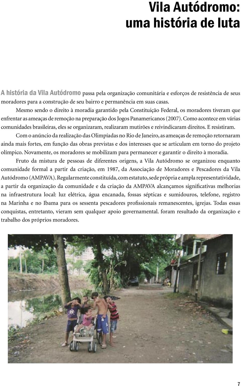 Como acontece em várias comunidades brasileiras, eles se organizaram, realizaram mutirões e reivindicaram direitos. E resistiram.