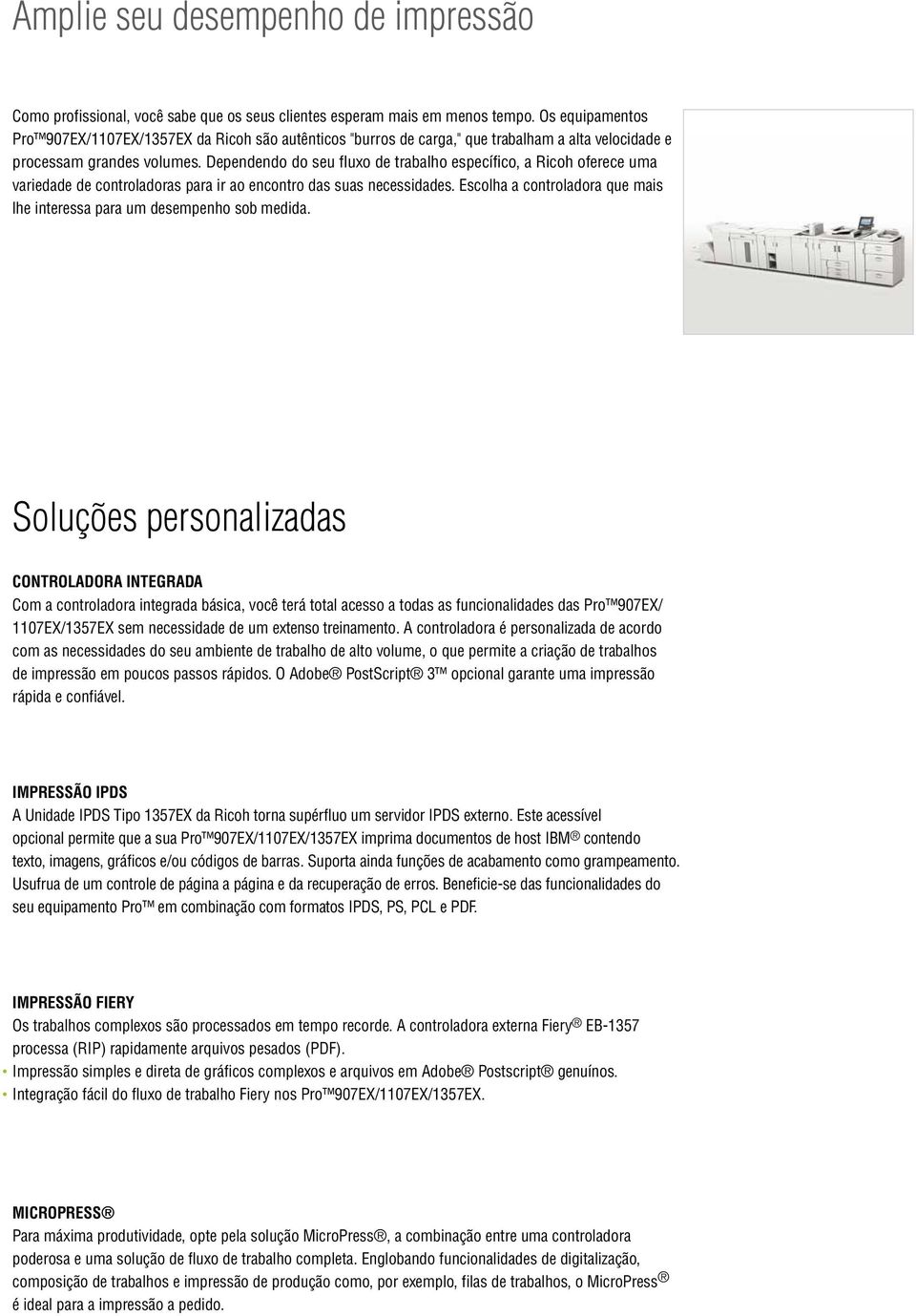 Dependendo do seu fluxo de trabalho específico, a Ricoh oferece uma variedade de controladoras para ir ao encontro das suas necessidades.