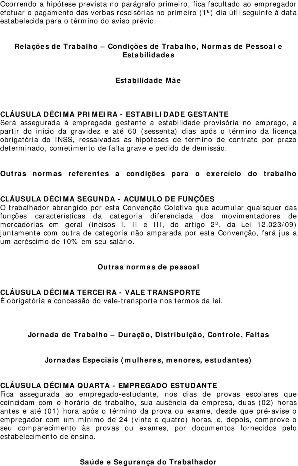 Relações de Trabalho Condições de Trabalho, Normas de Pessoal e Estabilidades Estabilidade Mãe CLÁUSULA DÉCIMA PRIMEIRA - ESTABILIDADE GESTANTE Será assegurada à empregada gestante a estabilidade