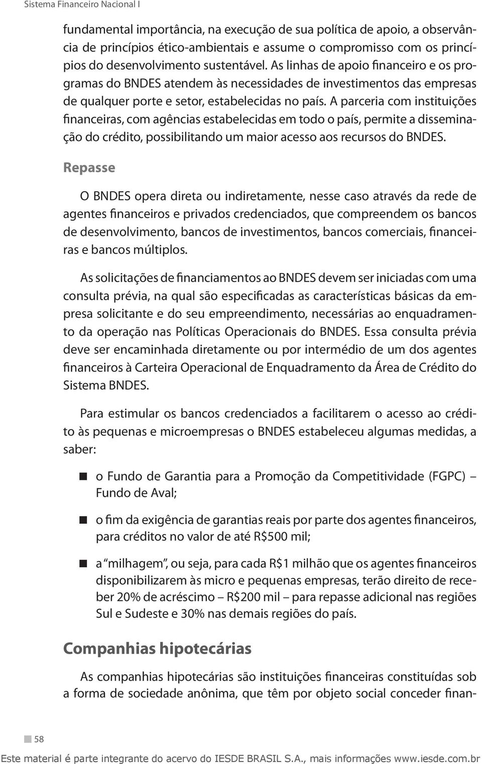 A parceria com instituições financeiras, com agências estabelecidas em todo o país, permite a disseminação do crédito, possibilitando um maior acesso aos recursos do BNDES.