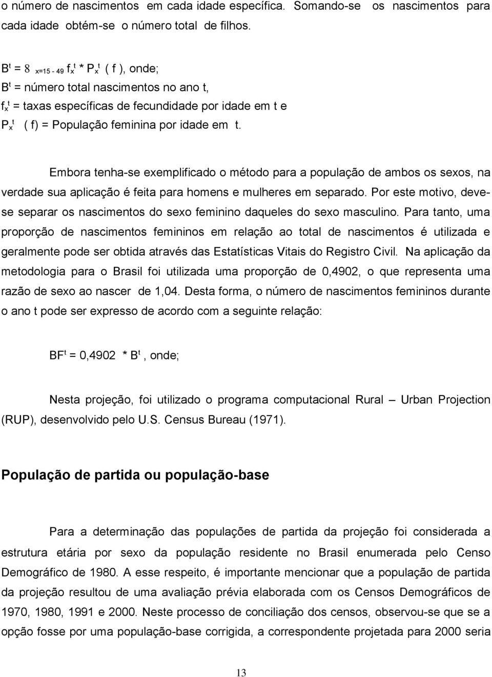 Embora tenha-se exemplificado o método para a população de ambos os sexos, na verdade sua aplicação é feita para homens e mulheres em separado.