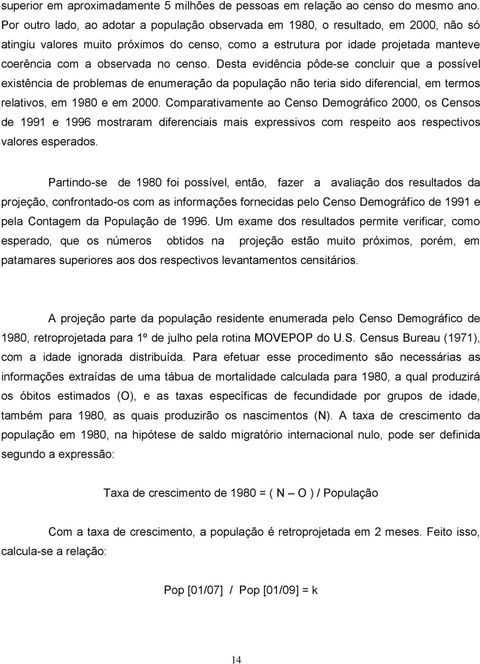 no censo. Desta evidência pôde-se concluir que a possível existência de problemas de enumeração da população não teria sido diferencial, em termos relativos, em 1980 e em 2000.