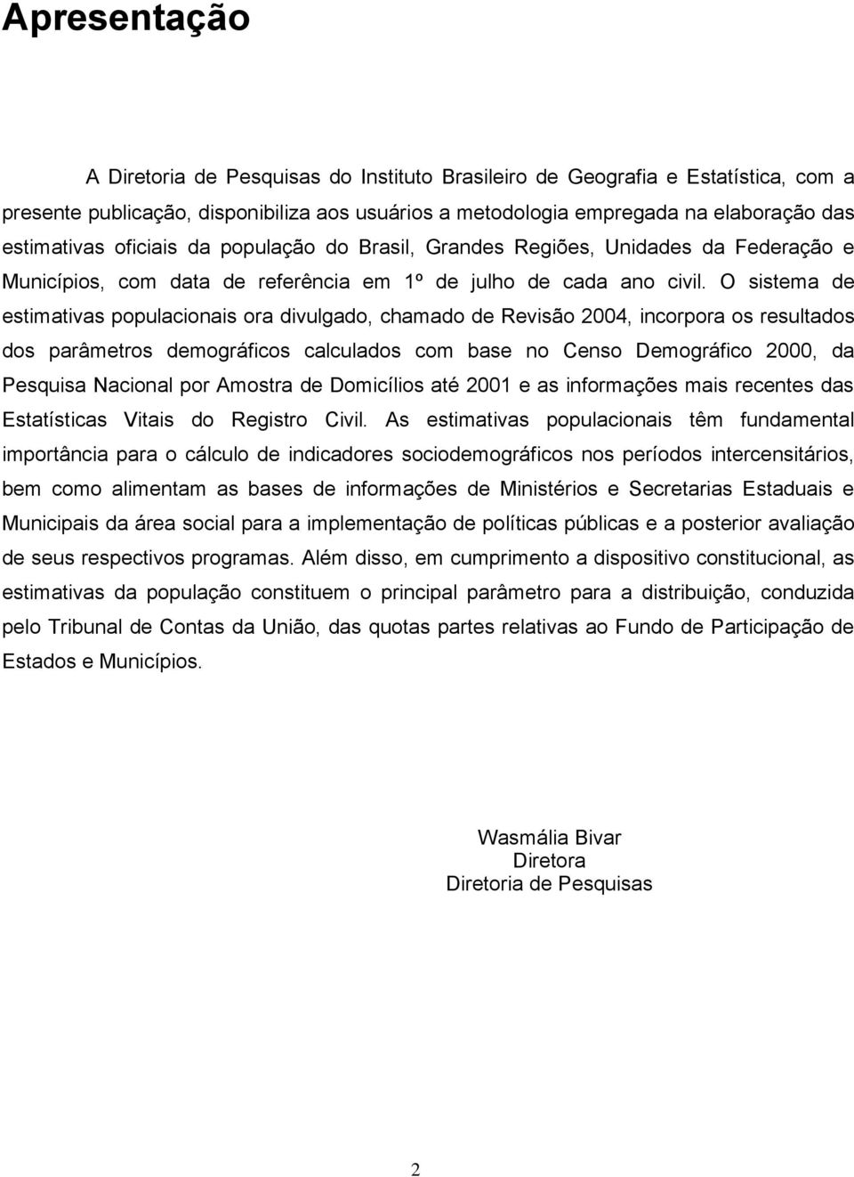 O sistema de estimativas populacionais ora divulgado, chamado de Revisão 2004, incorpora os resultados dos parâmetros demográficos calculados com base no Censo Demográfico 2000, da Pesquisa Nacional