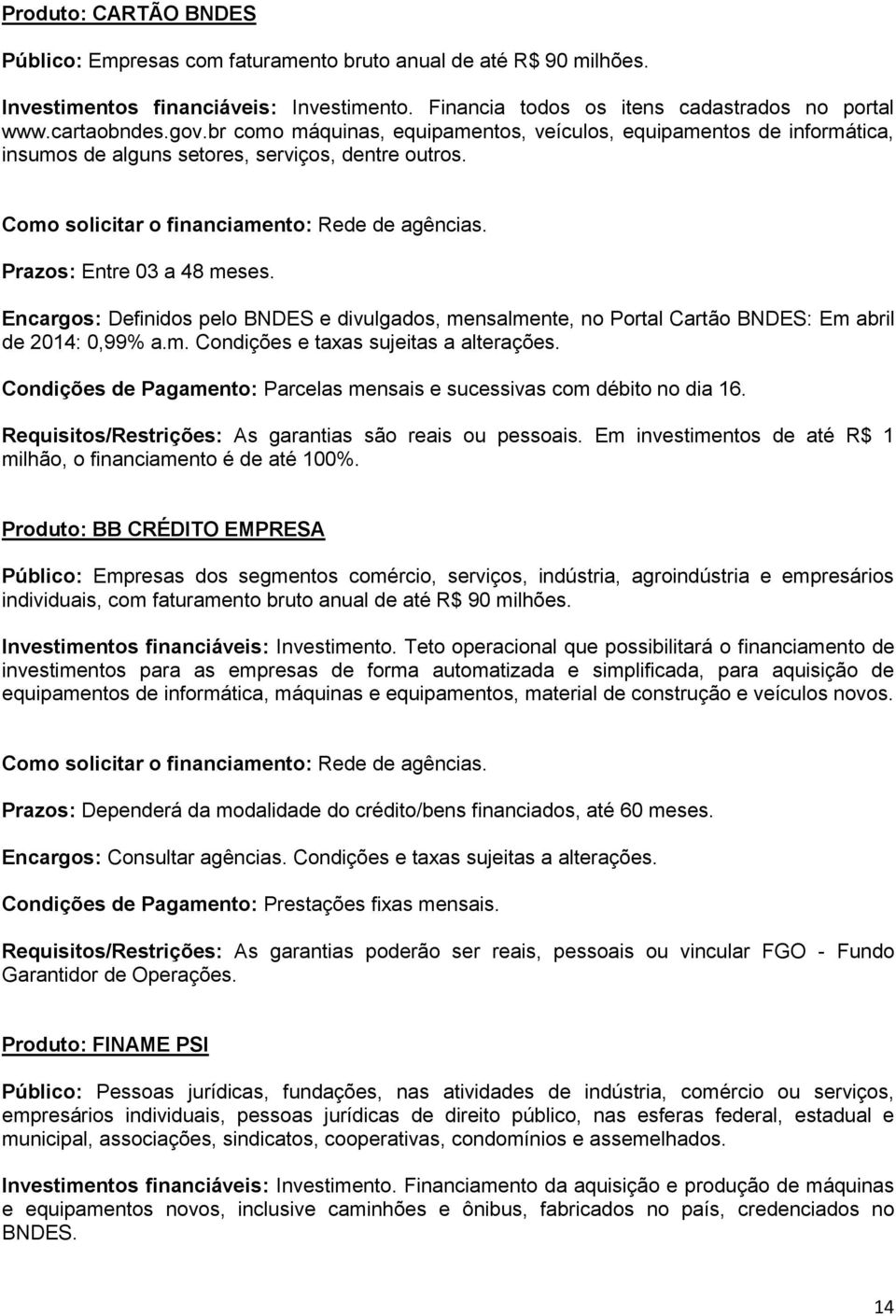 Prazos: Entre 03 a 48 meses. Encargos: Definidos pelo BNDES e divulgados, mensalmente, no Portal Cartão BNDES: Em abril de 2014: 0,99% a.m. Condições e taxas sujeitas a alterações.