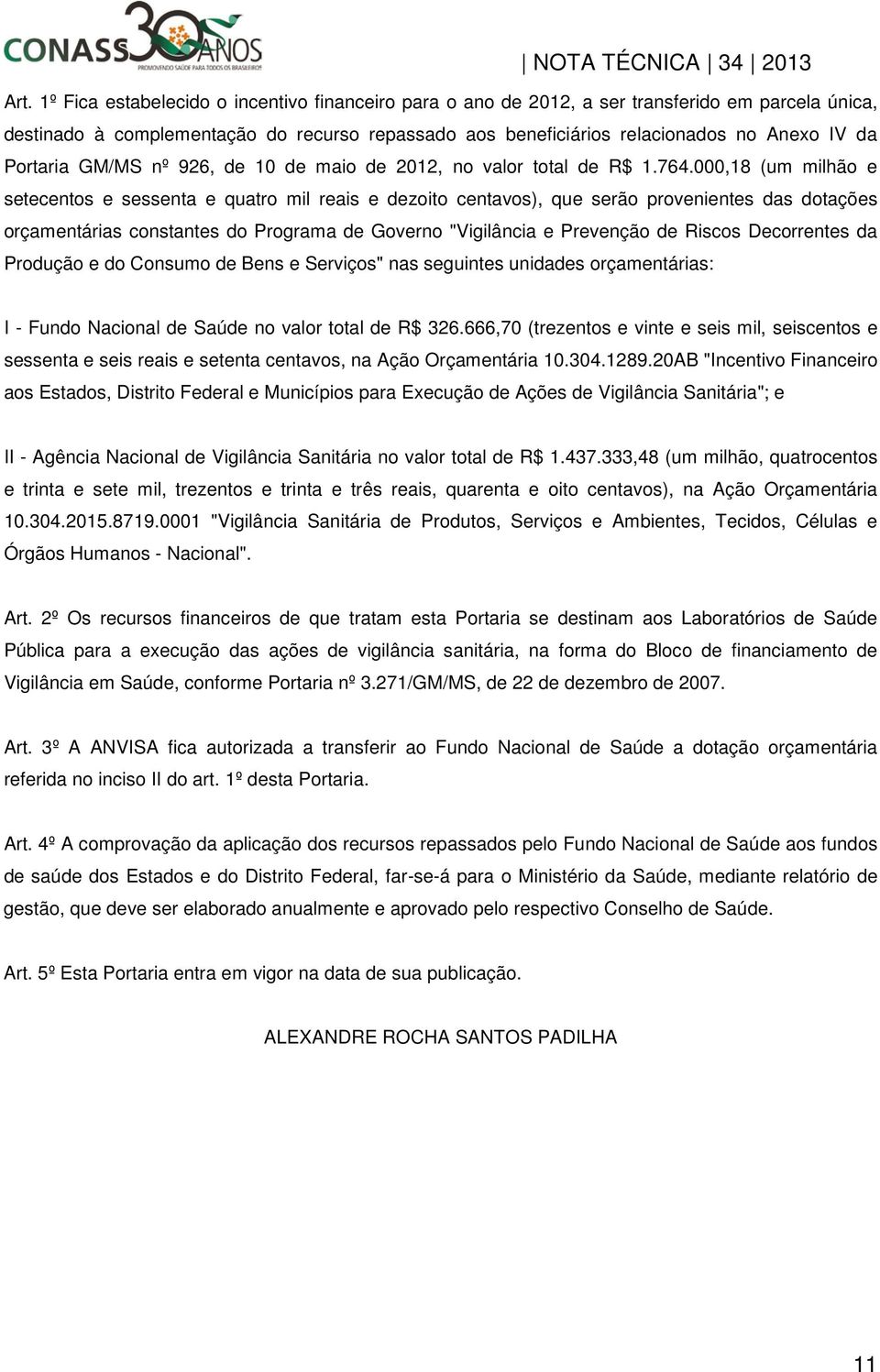 000,18 (um milhão e setecentos e sessenta e quatro mil reais e dezoito centavos), que serão provenientes das dotações orçamentárias constantes do Programa de Governo "Vigilância e Prevenção de Riscos