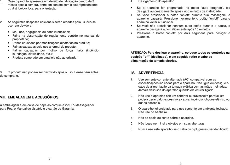 causados por modificações aleatórias no produto; Falhas causadas pelo uso anormal do produto; Falhas causadas por motivo de força maior (incêndio, inundação, eletricidade, etc.