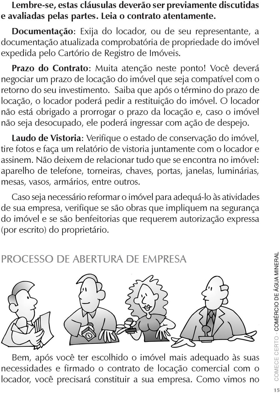 Prazo do Contrato: Muita atenção neste ponto! Você deverá negociar um prazo de locação do imóvel que seja compatível com o retorno do seu investimento.