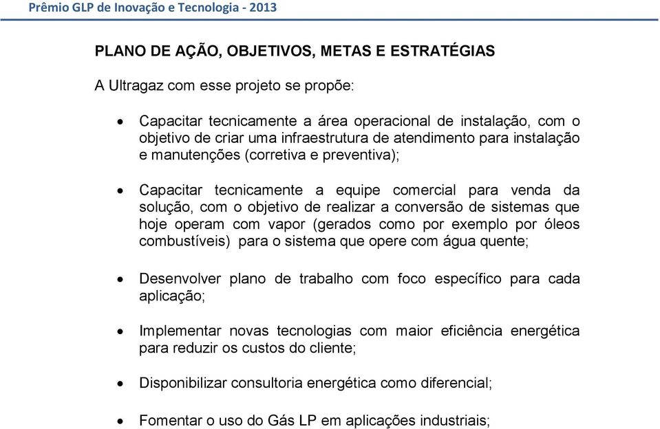 hoje operam com vapor (gerados como por exemplo por óleos combustíveis) para o sistema que opere com água quente; Desenvolver plano de trabalho com foco específico para cada aplicação;