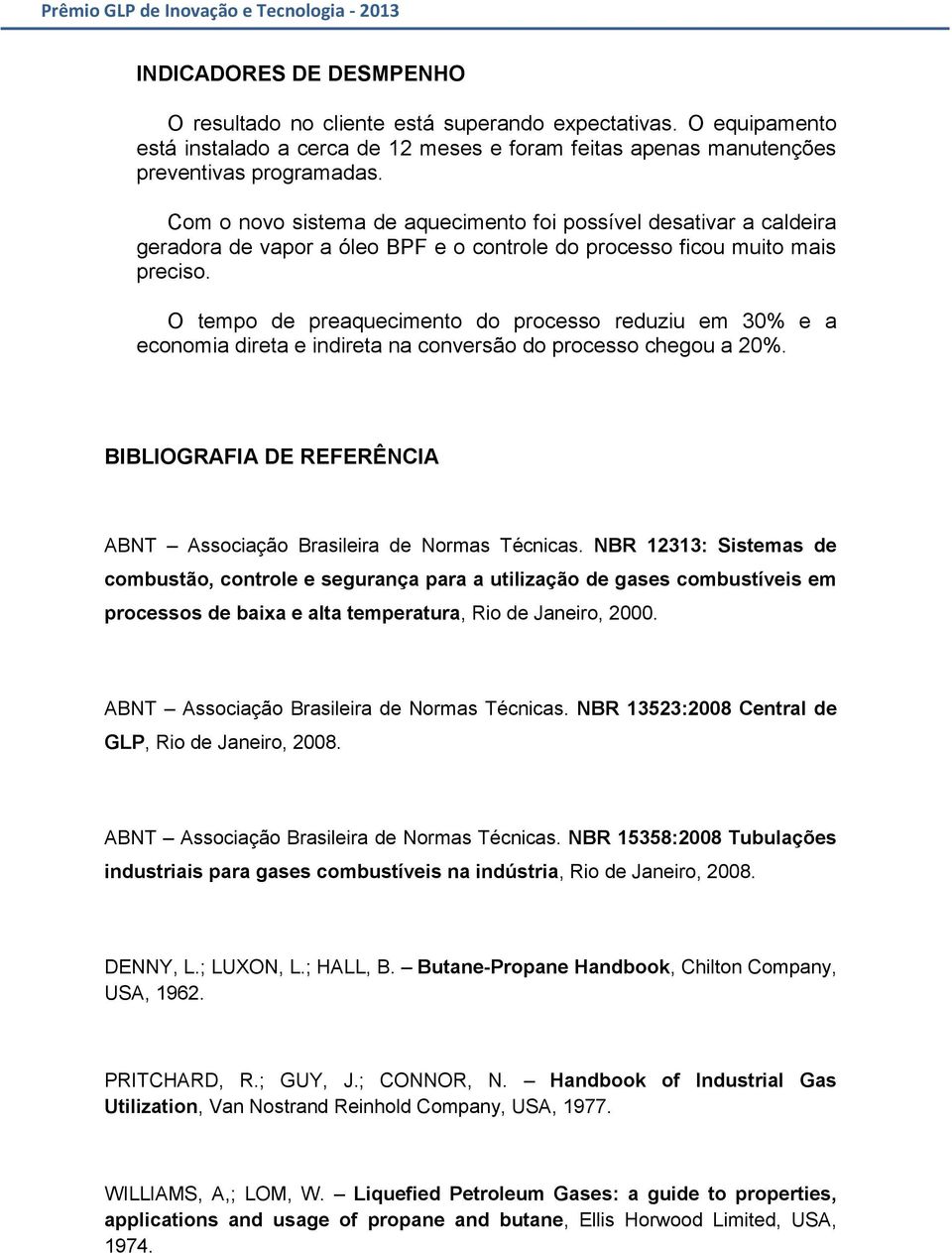 O tempo de preaquecimento do processo reduziu em 30% e a economia direta e indireta na conversão do processo chegou a 20%. BIBLIOGRAFIA DE REFERÊNCIA ABNT Associação Brasileira de Normas Técnicas.