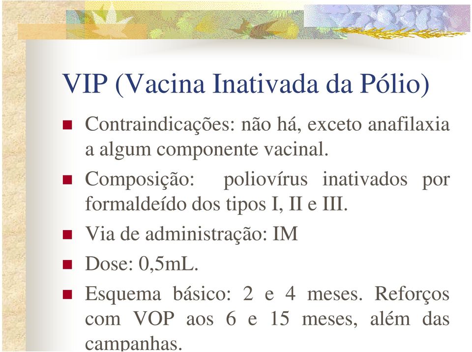 Composição: poliovírus inativados por formaldeído dos tipos I, II e III.