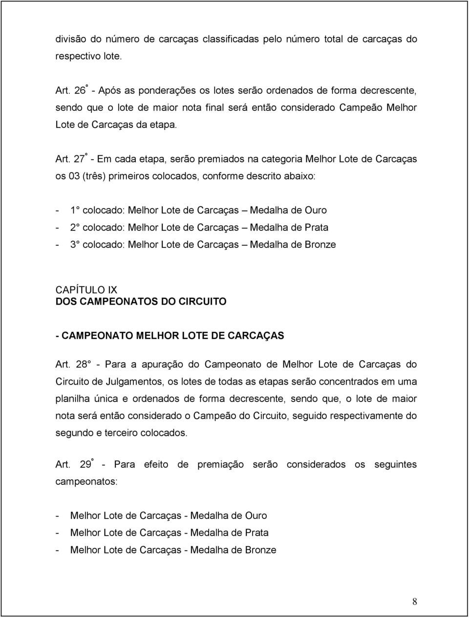 27 º - Em cada etapa, serão premiados na categoria Melhor Lote de Carcaças os 03 (três) primeiros colocados, conforme descrito abaixo: - 1 colocado: Melhor Lote de Carcaças Medalha de Ouro - 2