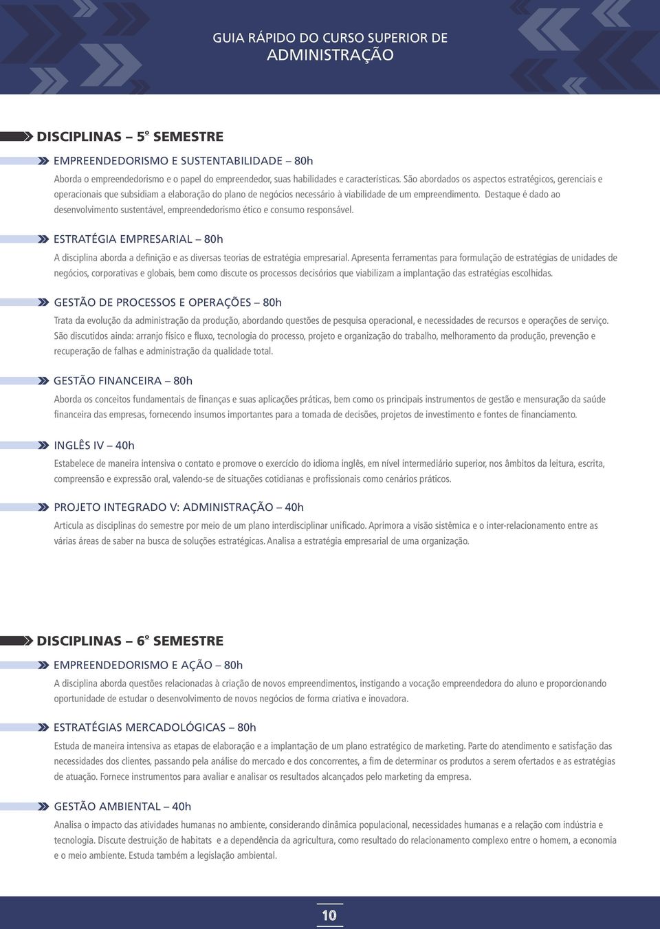 Destaque é dad a desenvlviment sustentável, empreendedrism étic e cnsum respnsável. ESTRATÉGIA EMPRESARIAL h A disciplina abrda a definiçã e as diversas terias de estratégia empresarial.