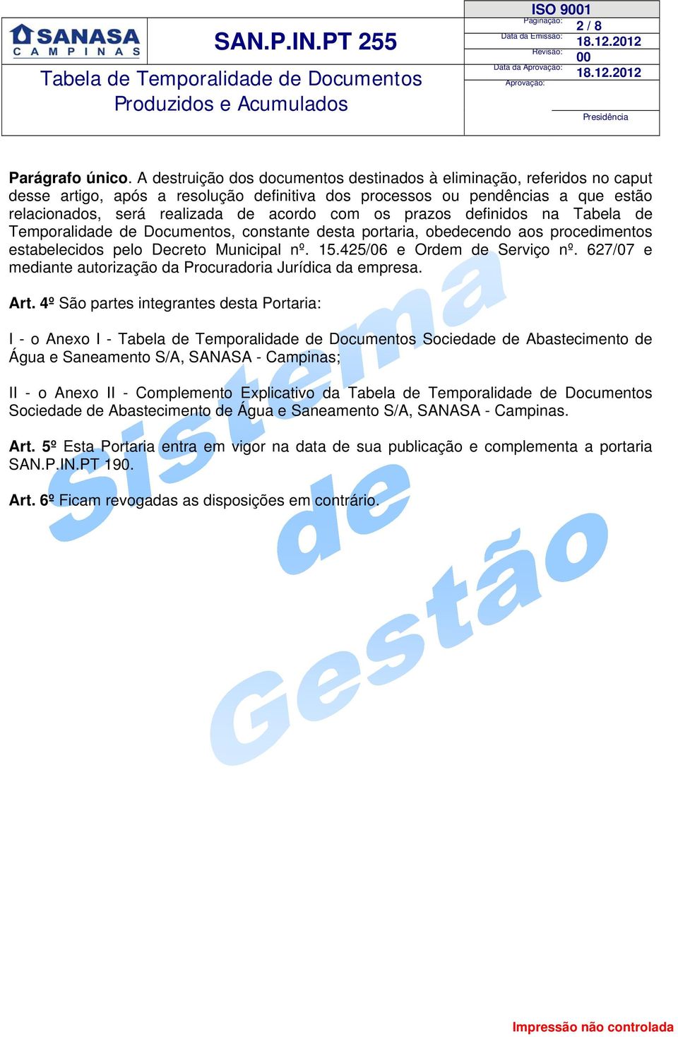 prazos definidos na Tabela de Temporalidade de Documentos, constante desta portaria, obedecendo aos procedimentos estabelecidos pelo Decreto Municipal nº. 15.425/06 e Ordem de Serviço nº.