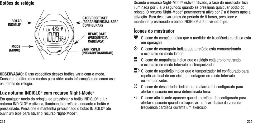 Luz noturna INDIGLO com recurso Night-Mode Em qualquer modo do relógio, ao pressionar o botão INDIGLO a luz noturna INDIGLO é ativada, iluminando o relógio enquanto o botão é pressionado.