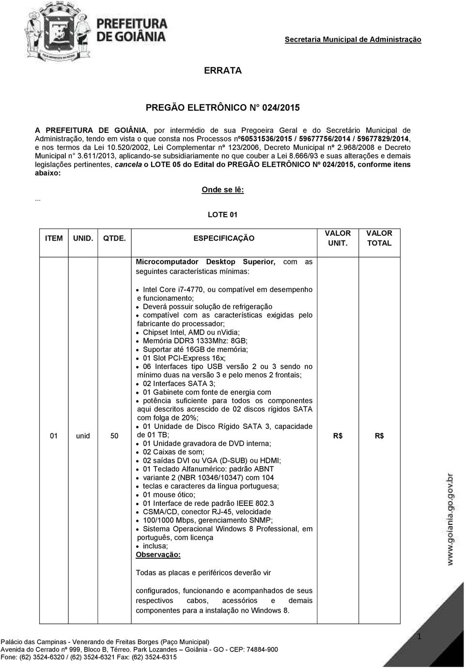 611/2013, aplicando-se subsidiariamente no que couber a Lei 8.