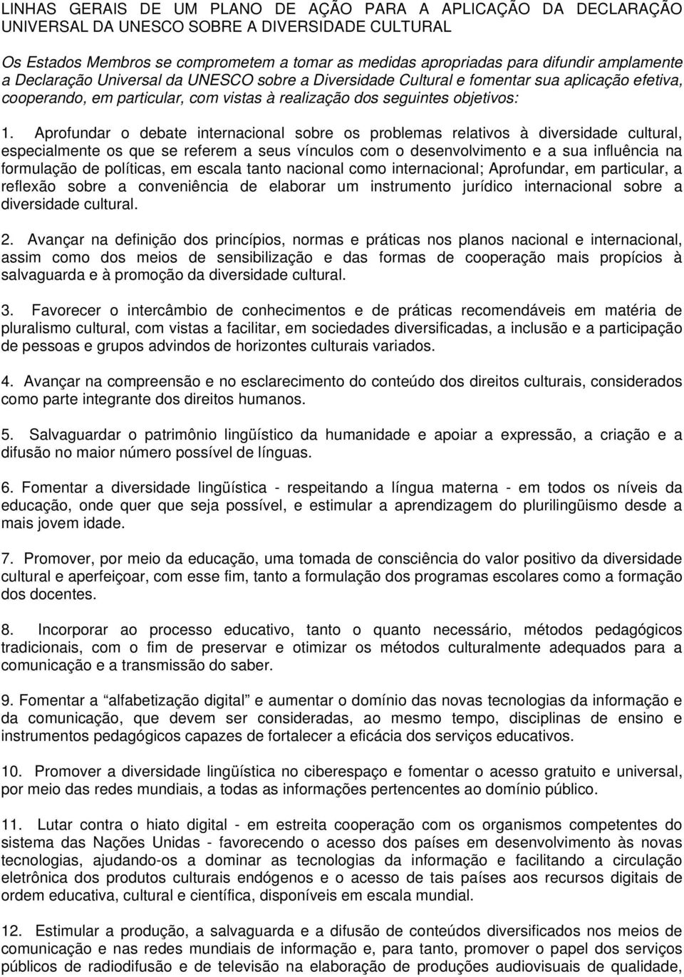 Aprofundar o debate internacional sobre os problemas relativos à diversidade cultural, especialmente os que se referem a seus vínculos com o desenvolvimento e a sua influência na formulação de