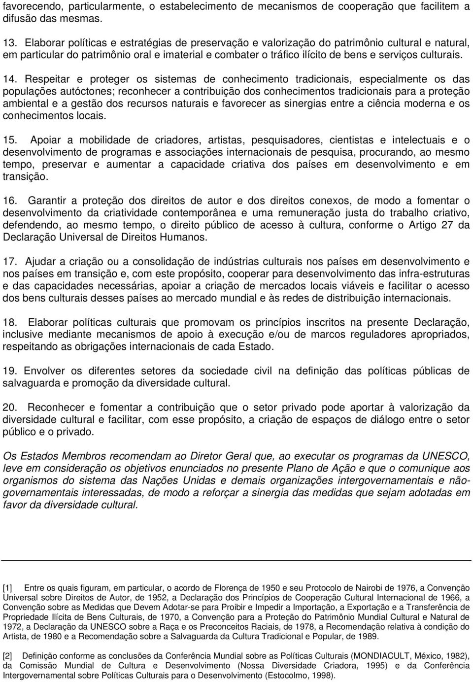 14. Respeitar e proteger os sistemas de conhecimento tradicionais, especialmente os das populações autóctones; reconhecer a contribuição dos conhecimentos tradicionais para a proteção ambiental e a