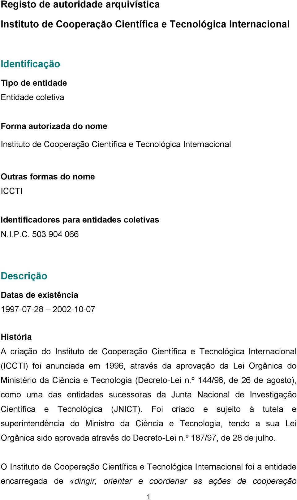 do Instituto de Cooperação Científica e Tecnológica Internacional (ICCTI) foi anunciada em 1996, através da aprovação da Lei Orgânica do Ministério da Ciência e Tecnologia (Decreto-Lei n.