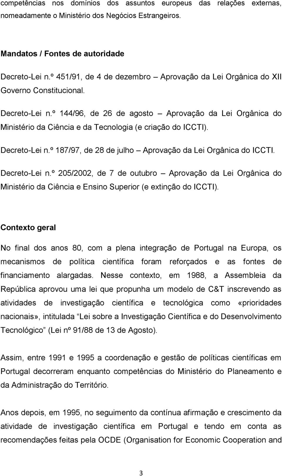 º 144/96, de 26 de agosto Aprovação da Lei Orgânica do Ministério da Ciência e da Tecnologia (e criação do ICCTI). Decreto-Lei n.º 187/97, de 28 de julho Aprovação da Lei Orgânica do ICCTI.