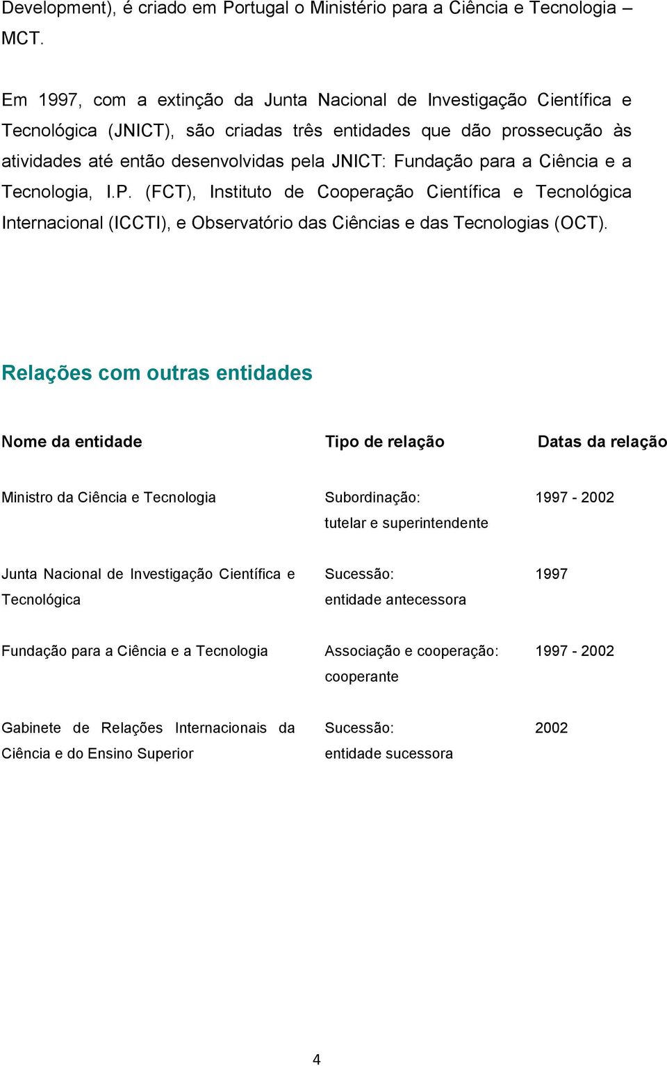 para a Ciência e a Tecnologia, I.P. (FCT), Instituto de Cooperação Científica e Tecnológica Internacional (ICCTI), e Observatório das Ciências e das Tecnologias (OCT).