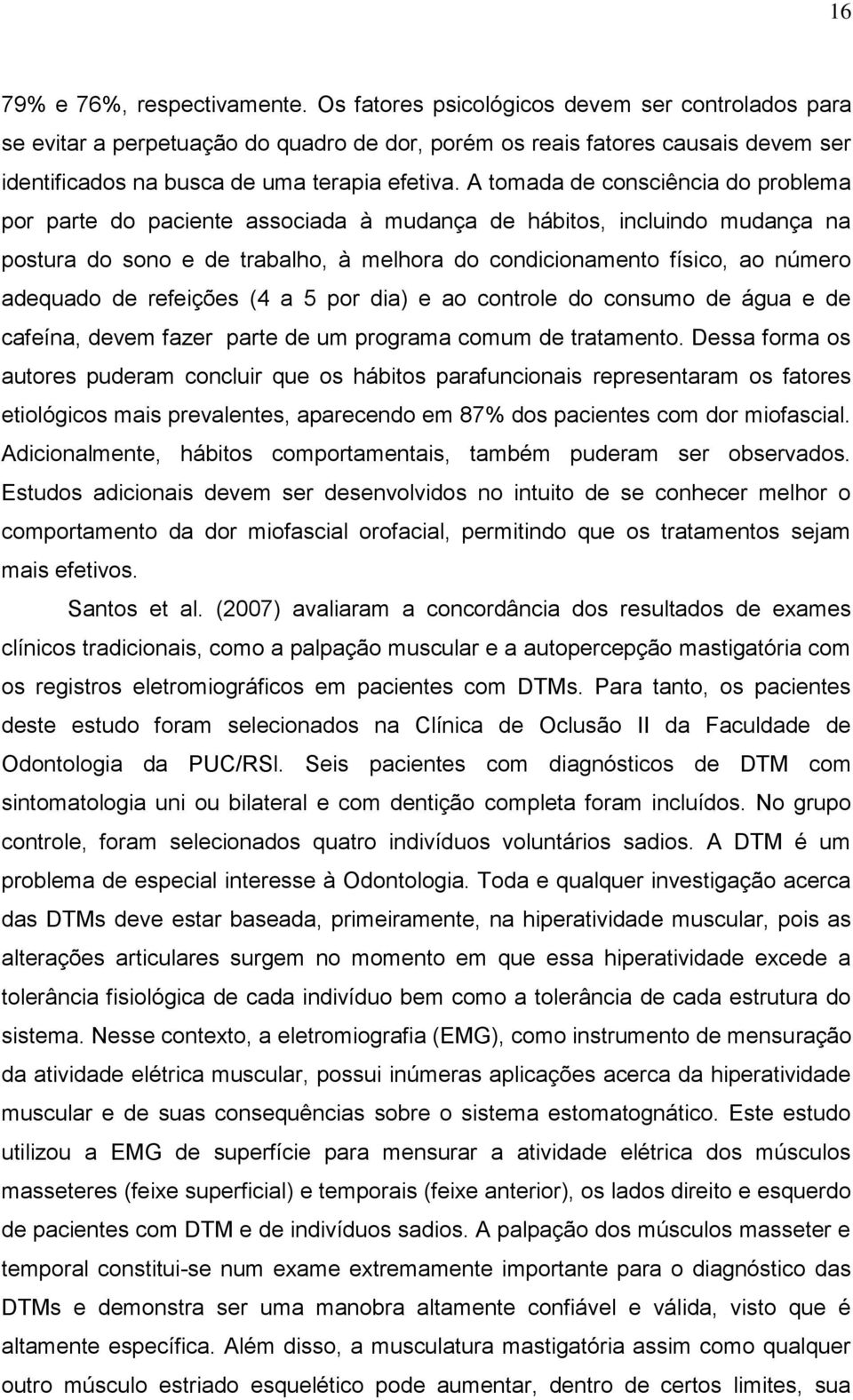 A tomada de consciência do problema por parte do paciente associada à mudança de hábitos, incluindo mudança na postura do sono e de trabalho, à melhora do condicionamento físico, ao número adequado