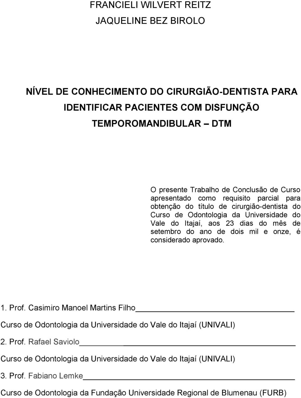 mês de setembro do ano de dois mil e onze, é considerado aprovado. 1. Prof. Casimiro Manoel Martins Filho Curso de Odontologia da Universidade do Vale do Itajaí (UNIVALI) 2.