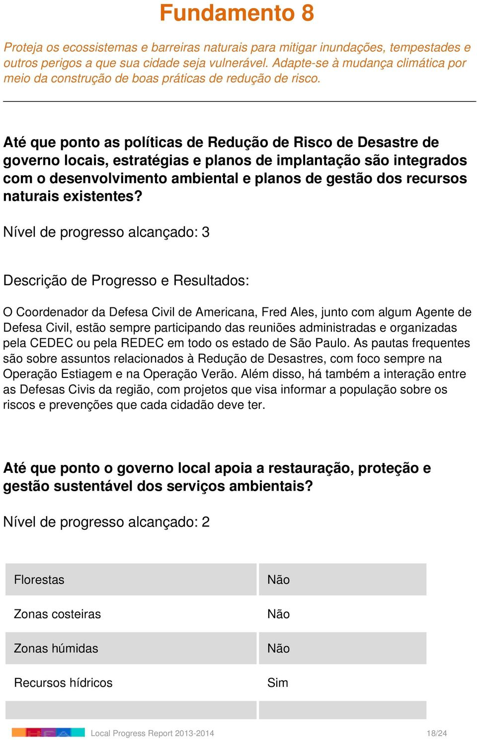 Até que ponto as políticas de Redução de Risco de Desastre de governo locais, estratégias e planos de implantação são integrados com o desenvolvimento ambiental e planos de gestão dos recursos