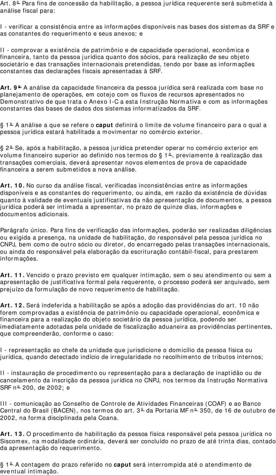 realização de seu objeto societário e das transações internacionais pretendidas, tendo por base as informações constantes das declarações fiscais apresentadas à SRF. Art.