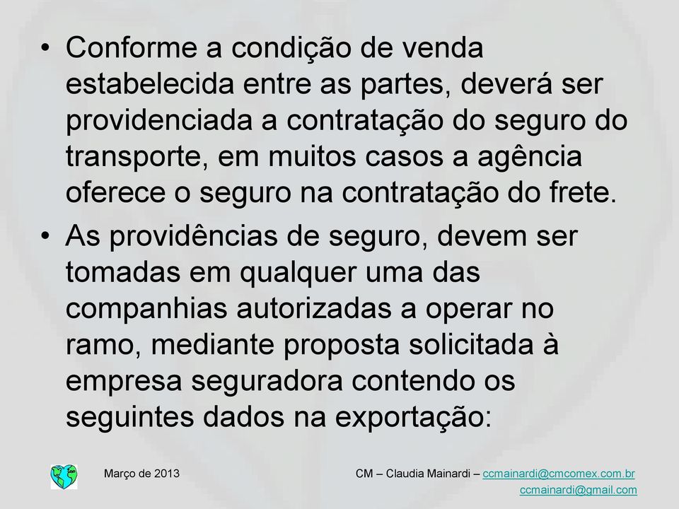 As providências de seguro, devem ser tomadas em qualquer uma das companhias autorizadas a operar