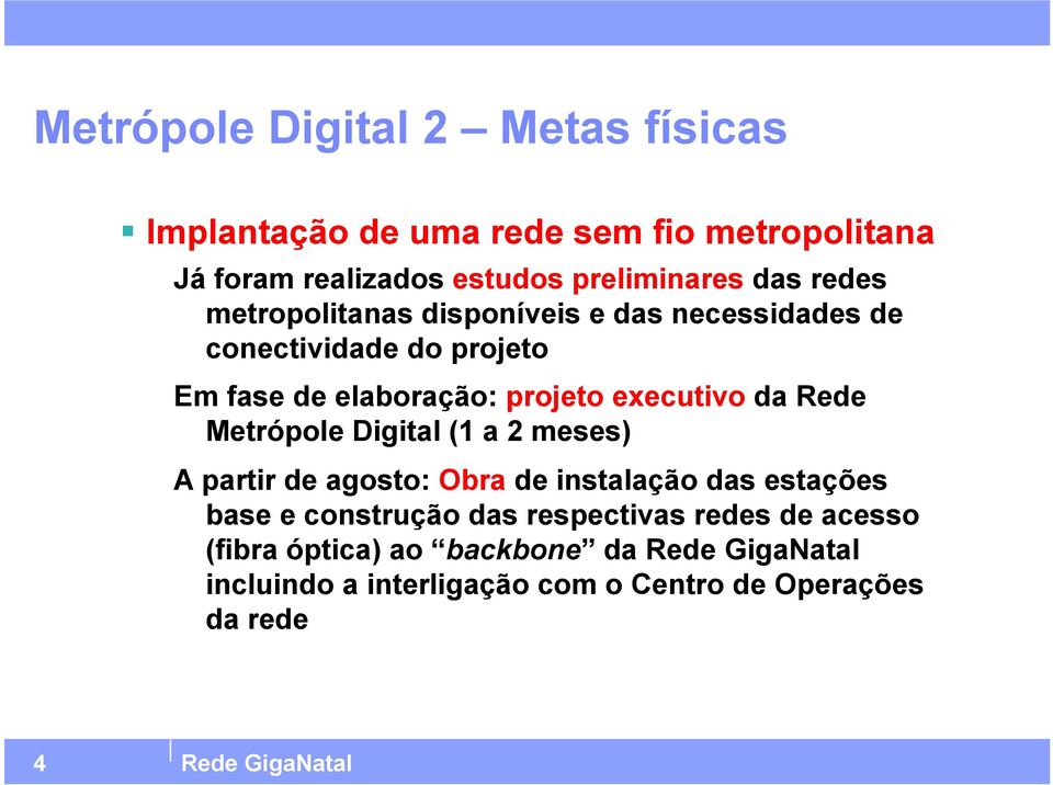 projeto executivo da Rede Metrópole Digital (1 a 2 meses) A partir de agosto: Obra de instalação das estações base e