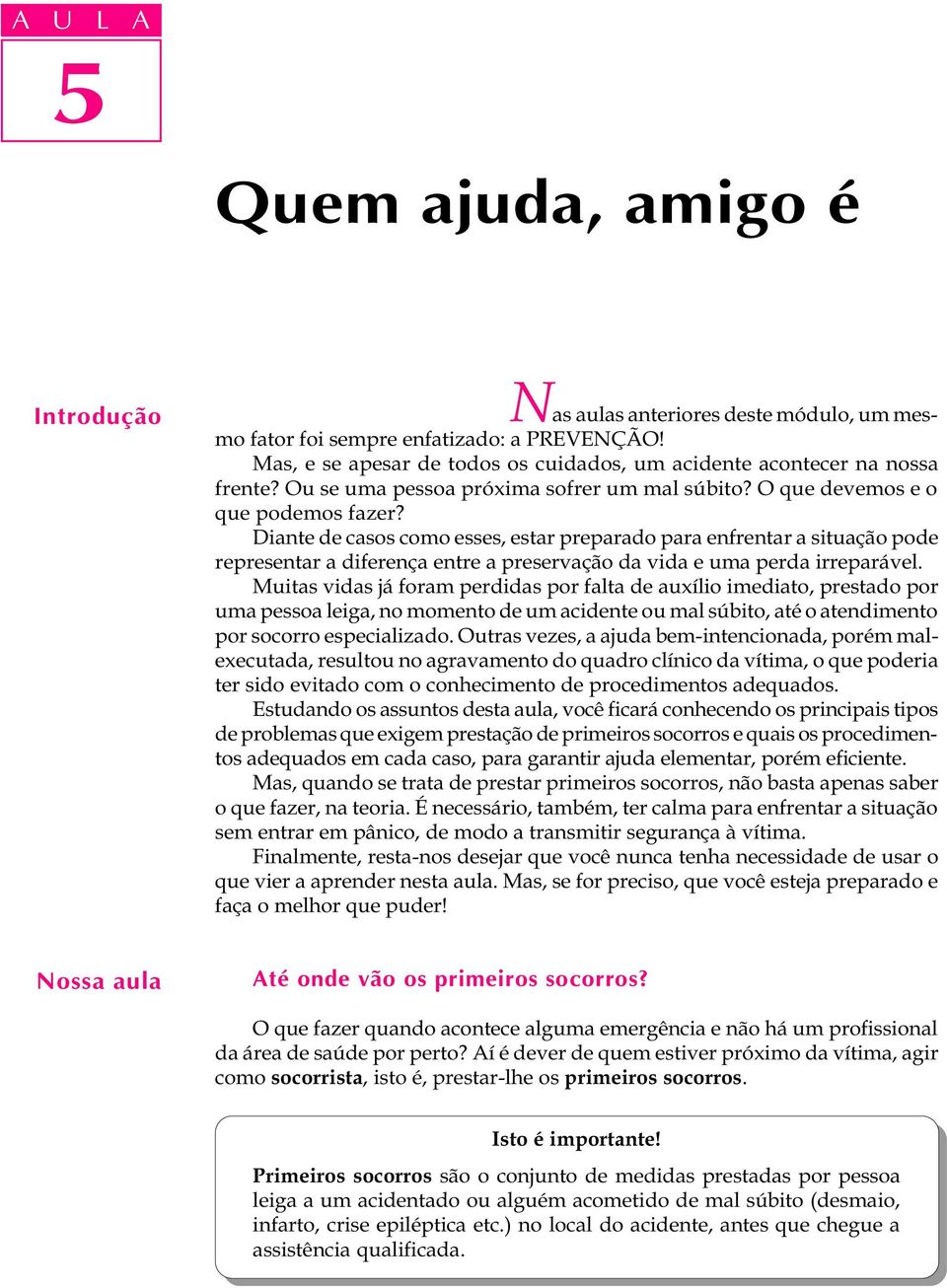 Diante de casos como esses, estar preparado para enfrentar a situação pode representar a diferença entre a preservação da vida e uma perda irreparável.