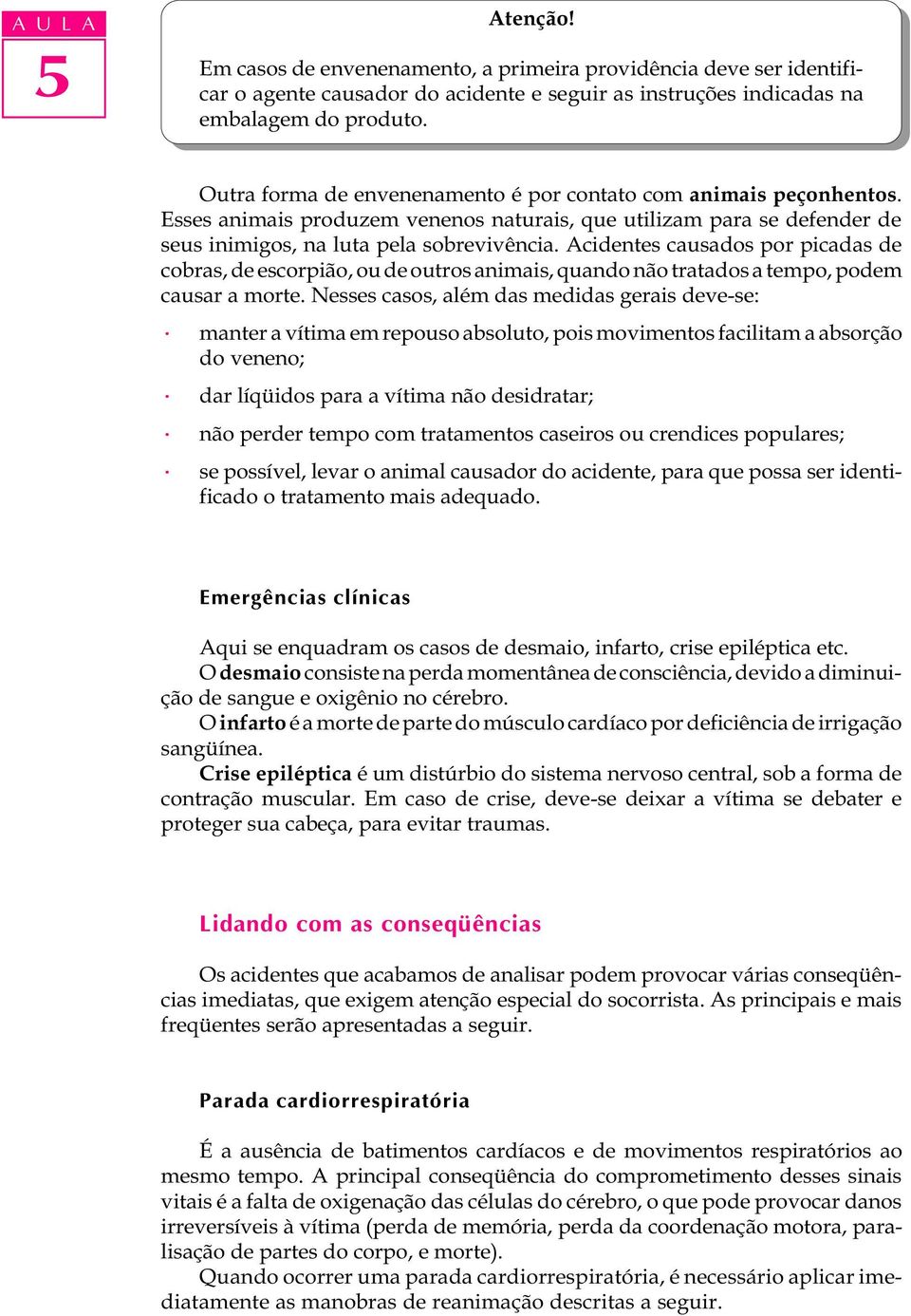 Acidentes causados por picadas de cobras, de escorpião, ou de outros animais, quando não tratados a tempo, podem causar a morte.