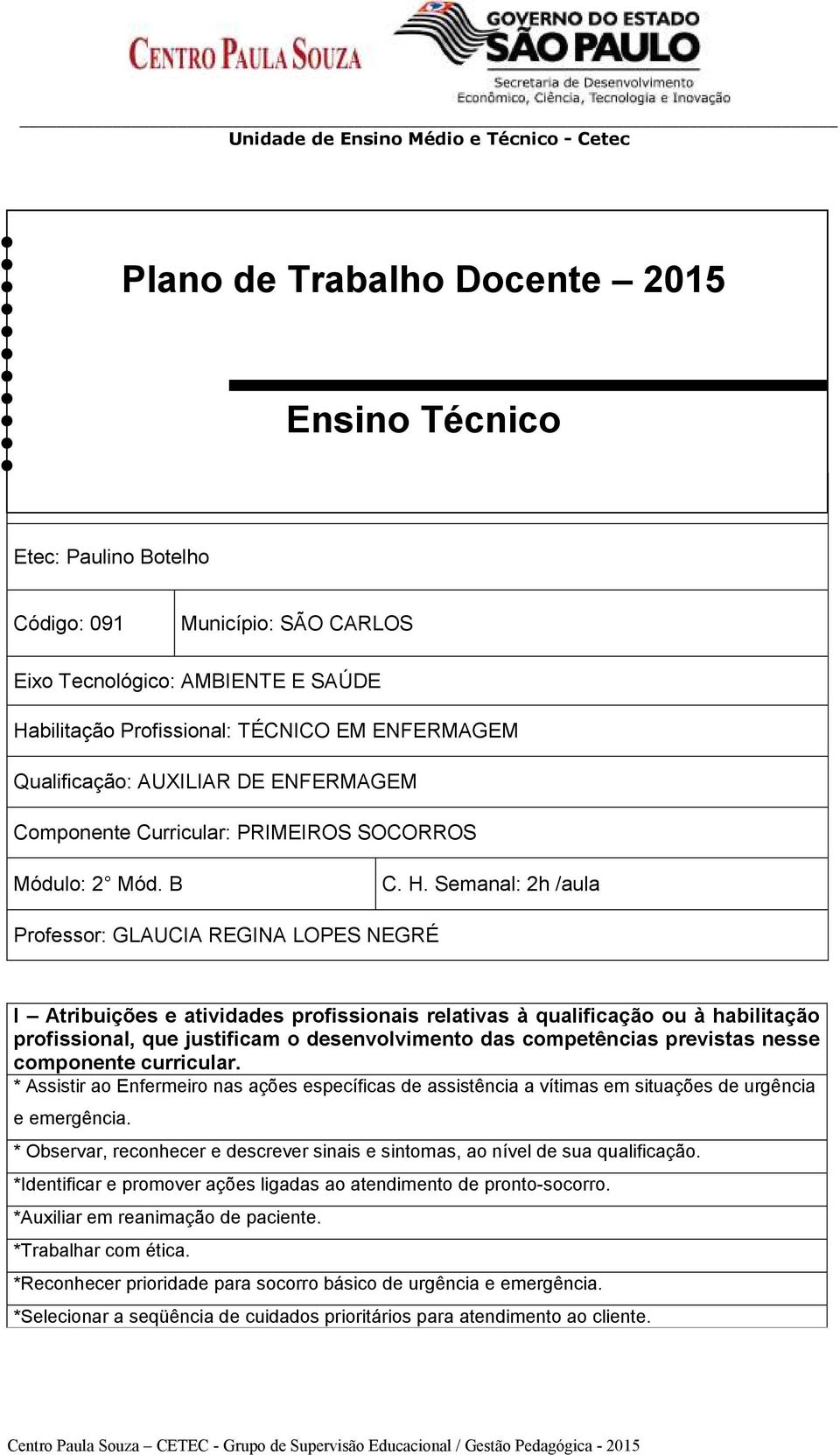 Semanal: 2h /aula Professor: GLAUCIA REGINA LOPES NEGRÉ I Atribuições e atividades profissionais relativas à qualificação ou à habilitação profissional, que justificam o desenvolvimento das