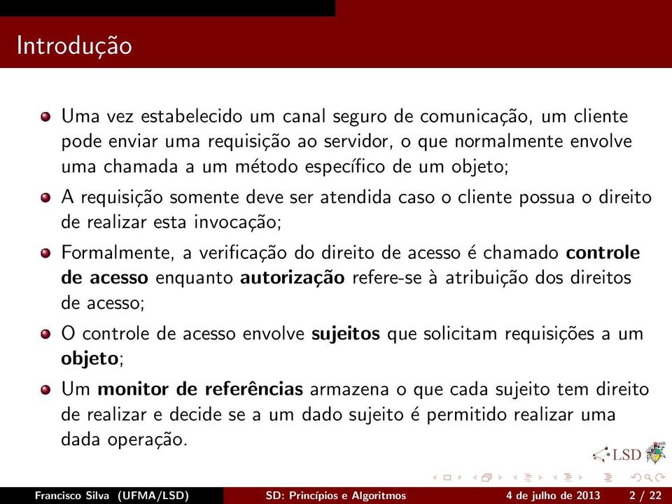 enquanto autorização refere-se à atribuição dos direitos de acesso; O controle de acesso envolve sujeitos que solicitam requisições a um objeto; Um monitor de referências armazena o