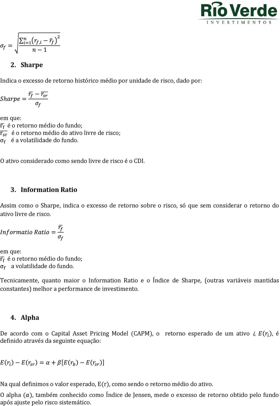 a volatilidade do fundo. Tecnicamente, quanto maior o Information Ratio e o Índice de Sharpe, (outras variáveis mantidas constantes) melhor a performance de investimento. 4.