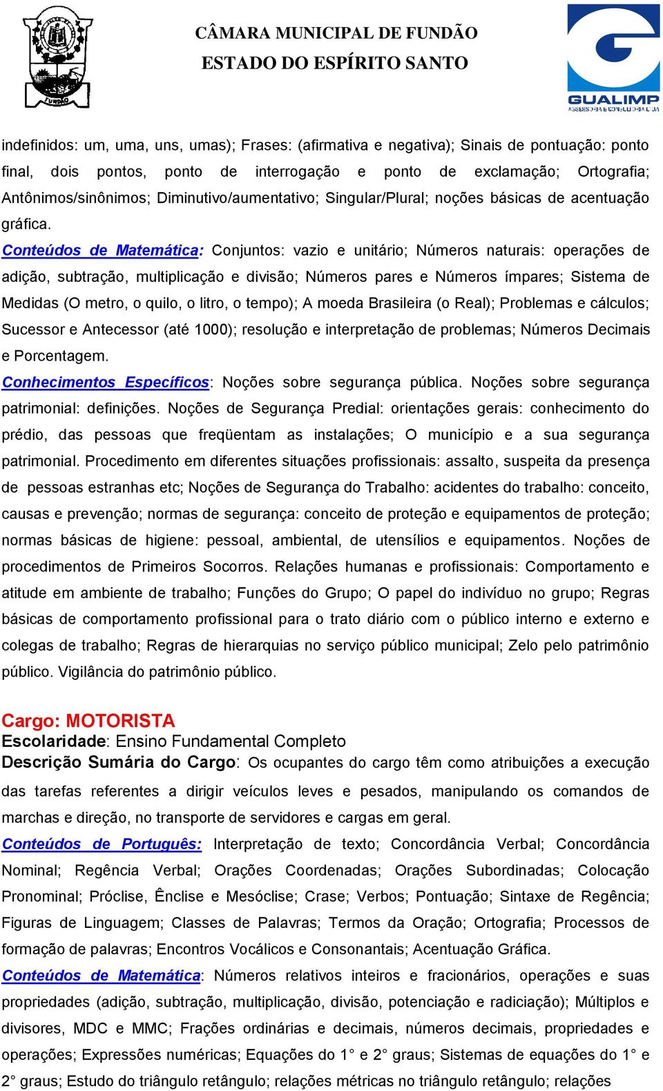 Conteúdos de Matemática: Conjuntos: vazio e unitário; Números naturais: operações de adição, subtração, multiplicação e divisão; Números pares e Números ímpares; Sistema de Medidas (O metro, o quilo,