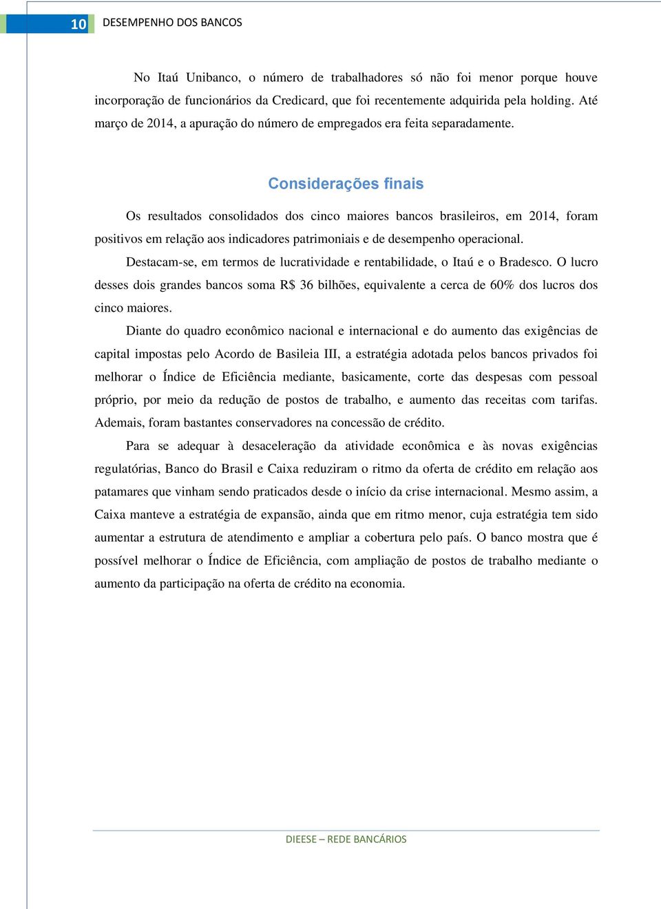 Considerações finais Os resultados consolidados dos cinco maiores bancos brasileiros, em 2014, foram positivos em relação aos indicadores patrimoniais e de desempenho operacional.