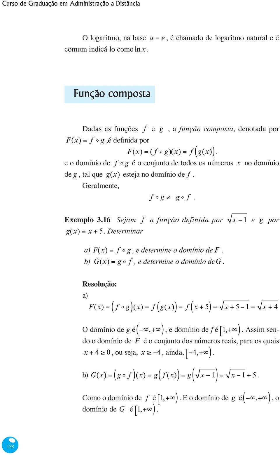 e o domínio de f o g é o conjunto de todos os números no domínio de g, tal que g() esteja no domínio de f. Geralmente, f o g g o f. Eemplo 3.6 Sejam f a função definida por g() 5.