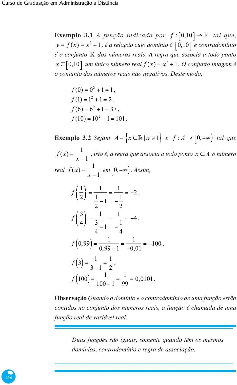 2 Sejam A e f : A 0, tal que f () real f (), isto é, a regra que associa a todo ponto A o número em 0,. Assim, f 2 2 2, 2 3 f 4 3 4 4, 4 f 0,99 0,99 0,0 00, f 3 3 2, f 00 00 99 0,00.