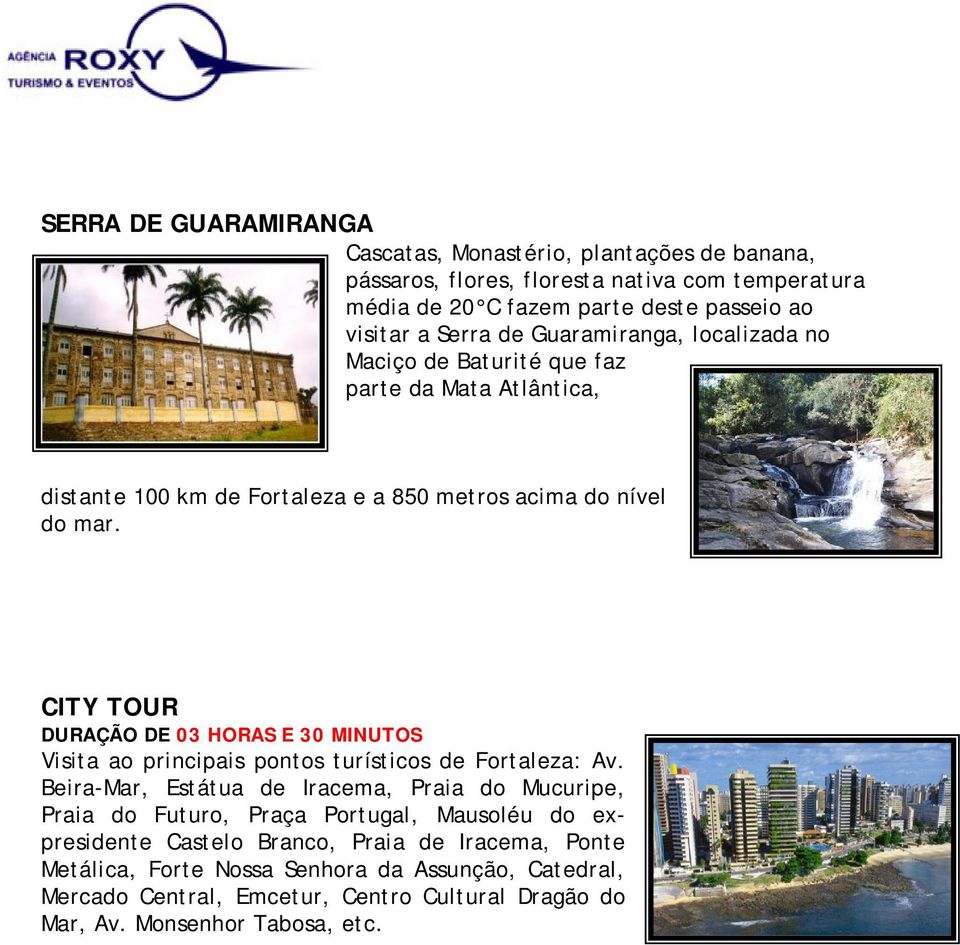 CITY TOUR DURAÇÃO DE 03 HORAS E 30 MINUTOS Visita ao principais pontos turísticos de Fortaleza: Av.