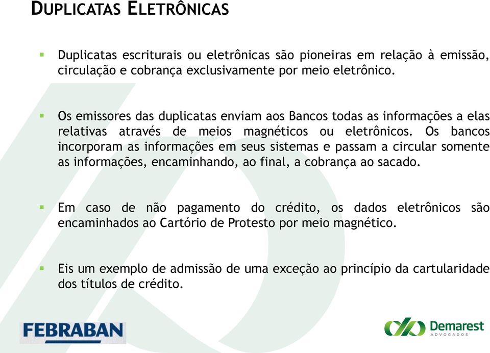 Os bancos incorporam as informações em seus sistemas e passam a circular somente as informações, encaminhando, ao final, a cobrança ao sacado.