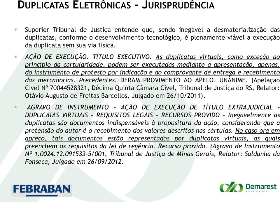 As duplicatas virtuais, como exceção ao princípio da cartularidade, podem ser executadas mediante a apresentação, apenas, do instrumento de protesto por indicação e do comprovante de entrega e