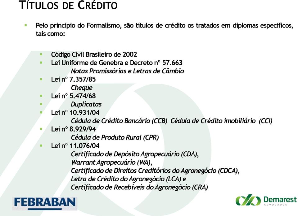 931/04 Cédula de Crédito Bancário (CCB) Cédula de Crédito imobiliário (CCI) Lei nº 8.929/94 Cédula de Produto Rural (CPR) Lei nº 11.