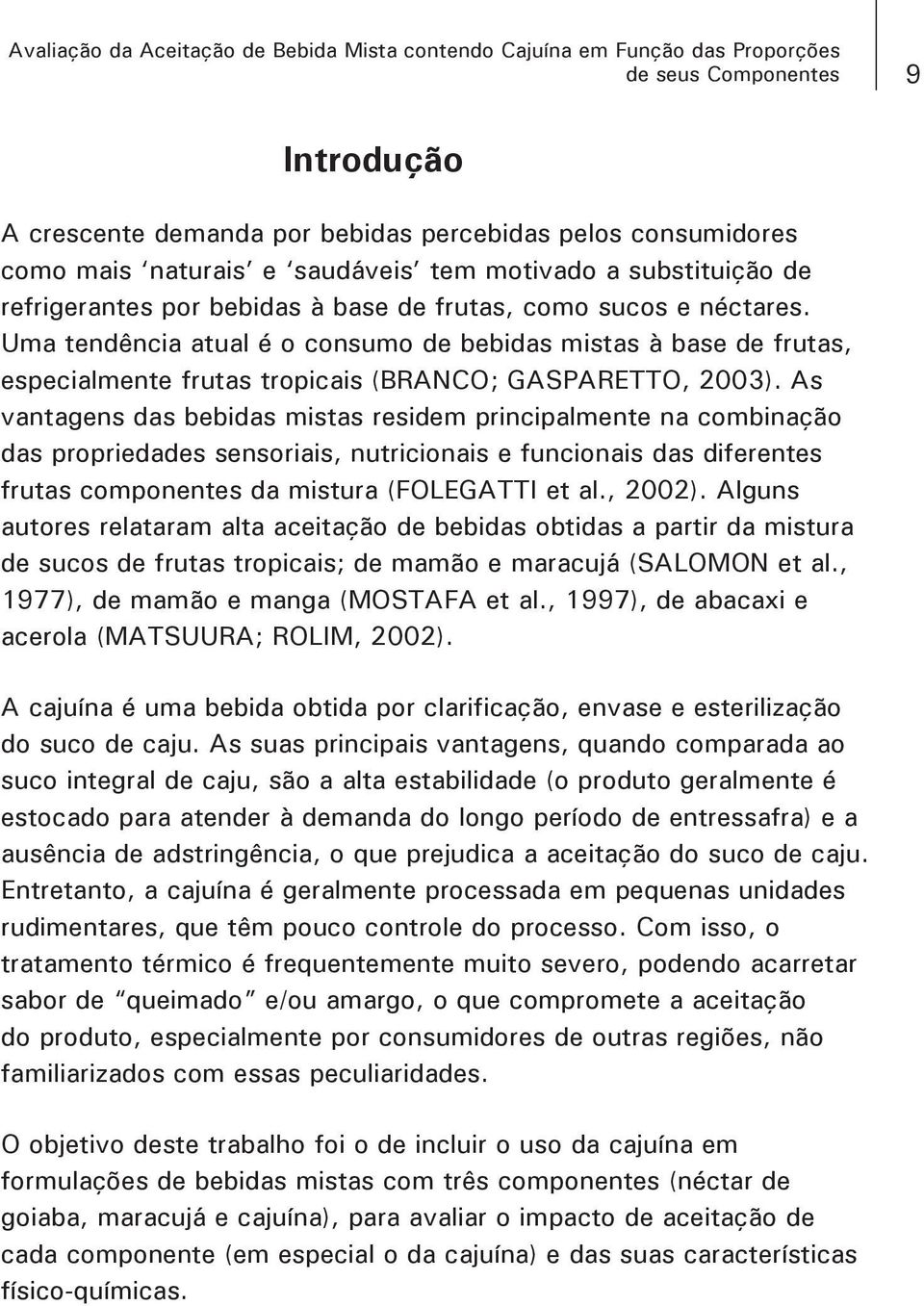 Uma tendência atual é o consumo de bebidas mistas à base de frutas, especialmente frutas tropicais (BRANCO; GASPARETTO, 2003).