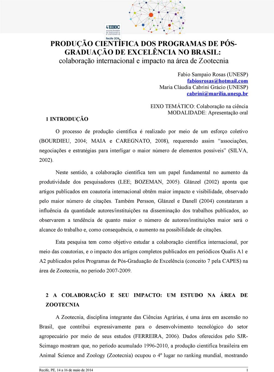 br 1 INTRODUÇÃO EIXO TEMÁTICO: Colaboração na ciência MODALIDADE: Apresentação oral O processo de produção científica é realizado por meio de um esforço coletivo (BOURDIEU, 2004; MAIA e CAREGNATO,