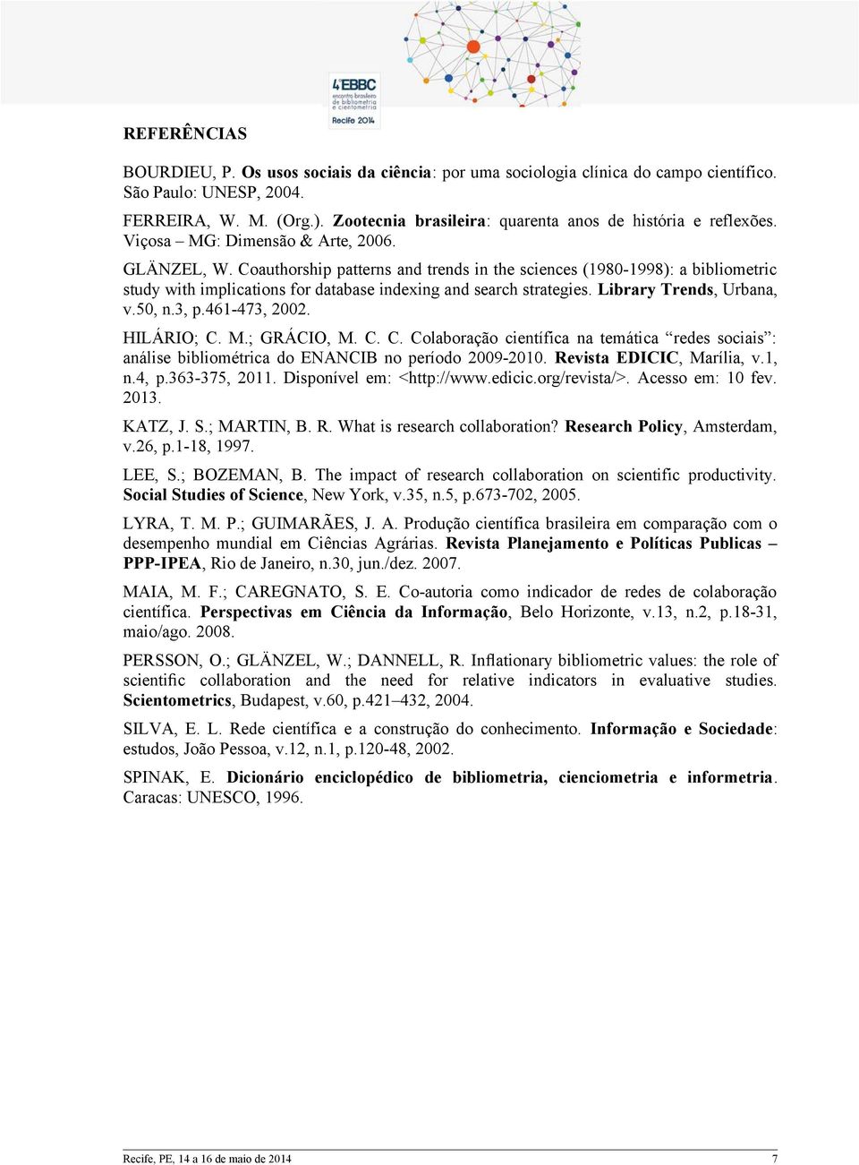 Coauthorship patterns and trends in the sciences (1980-1998): a bibliometric study with implications for database indexing and search strategies. Library Trends, Urbana, v.50, n.3, p.461-473, 2002.