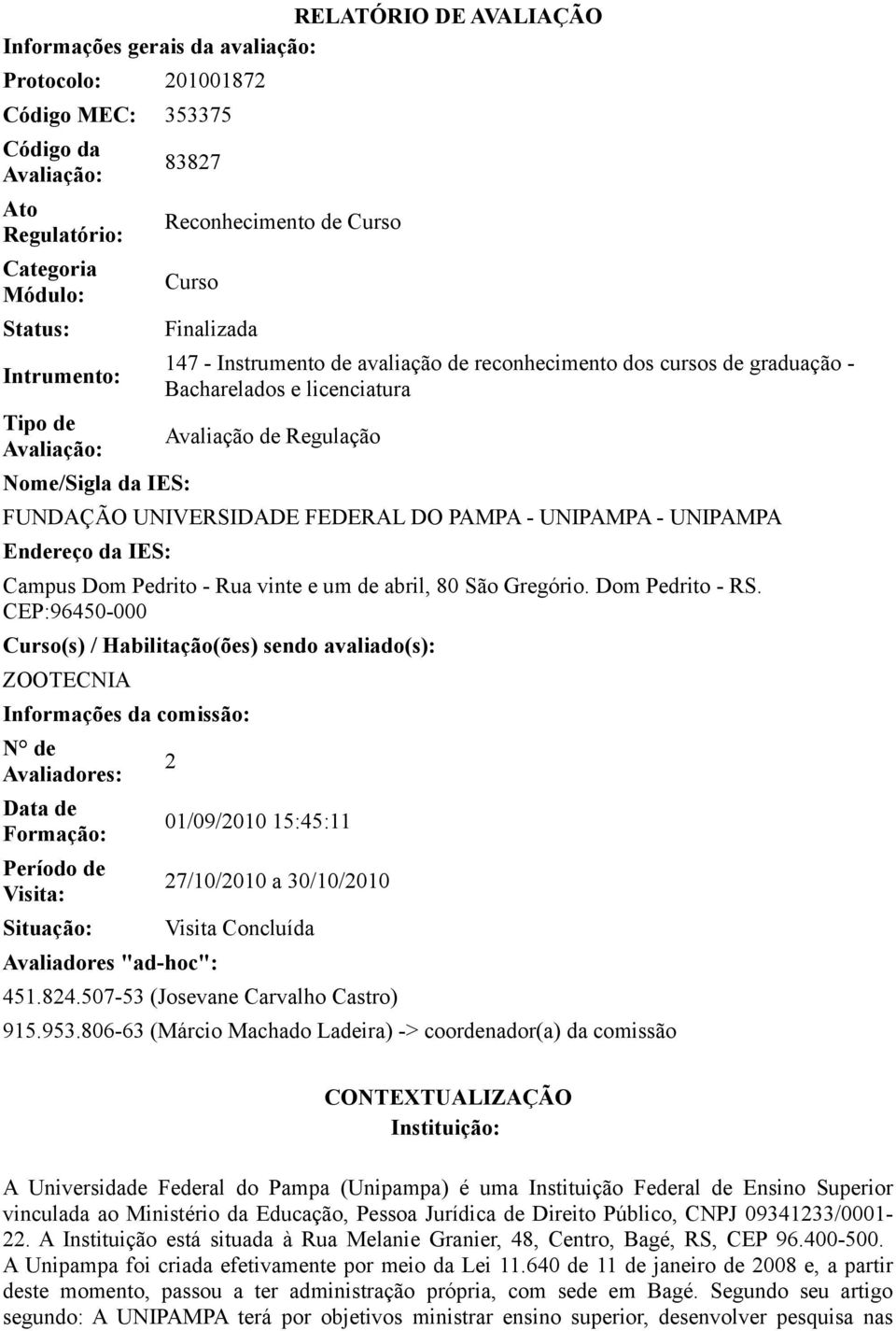 FUNDAÇÃO UNIVERSIDADE FEDERAL DO PAMPA - UNIPAMPA - UNIPAMPA Endereço da IES: Campus Dom Pedrito - Rua vinte e um de abril, 80 São Gregório. Dom Pedrito - RS.