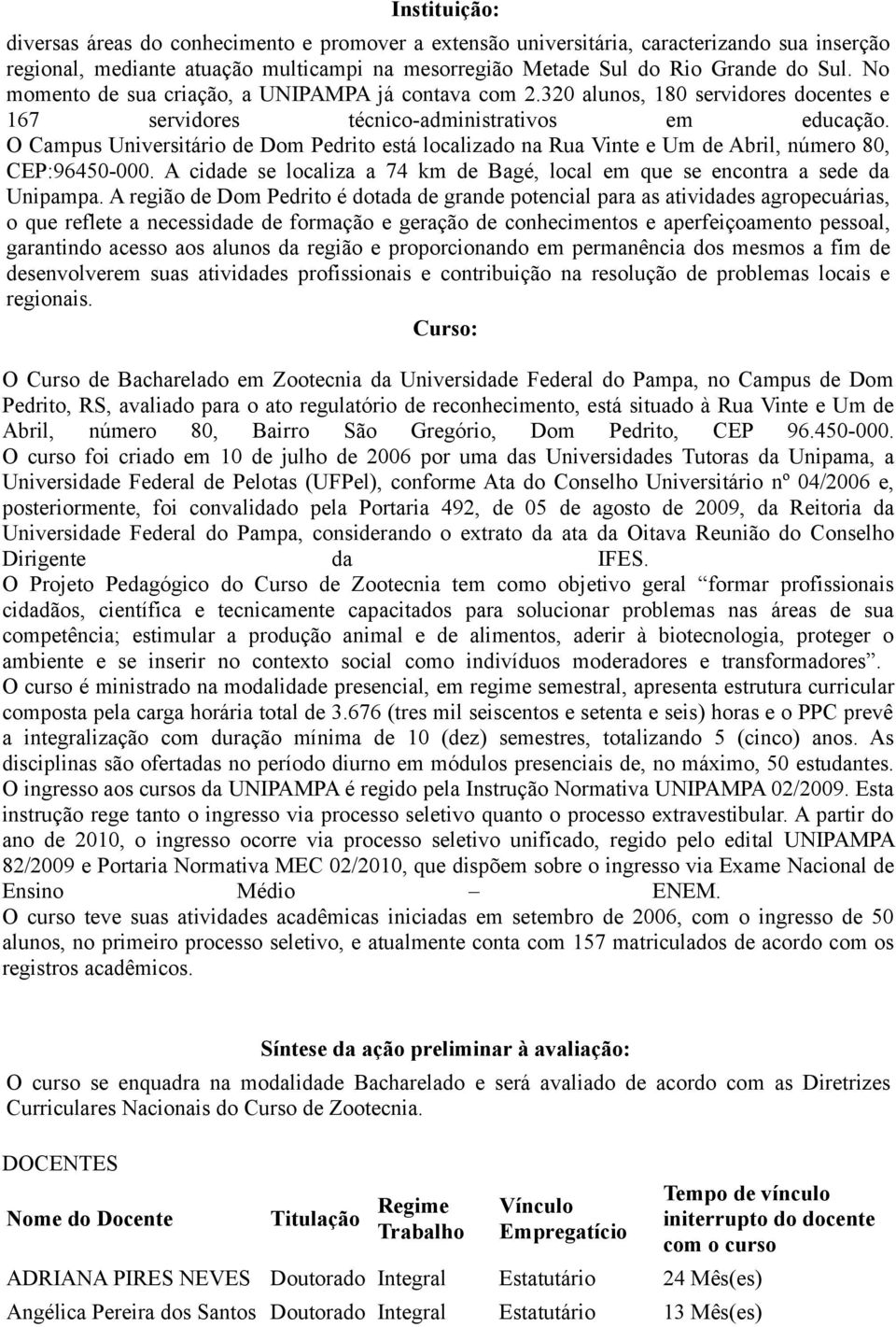 O Campus Universitário de Dom Pedrito está localizado na Rua Vinte e Um de Abril, número 80, CEP:96450-000. A cidade se localiza a 74 km de Bagé, local em que se encontra a sede da Unipampa.