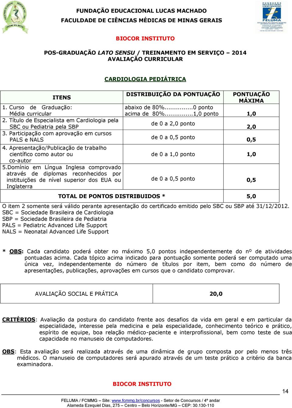 Domínio em Língua Inglesa comprovado através de diplomas reconhecidos por instituições de nível superior dos EUA ou Inglaterra DISTRIBUIÇÃO DA PONTUAÇÃO PONTUAÇÃO MÁXIMA abaixo de 80%.